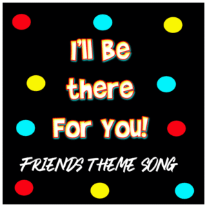 I'll be there for You