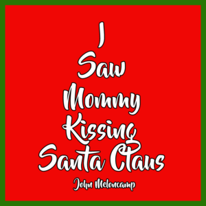 I Saw Mommy Kissing Santa Claus